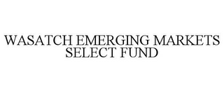 WASATCH EMERGING MARKETS SELECT FUND