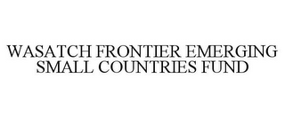 WASATCH FRONTIER EMERGING SMALL COUNTRIES FUND