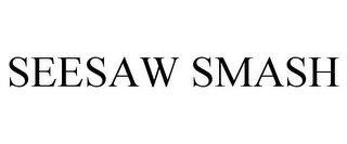 SEESAW SMASH