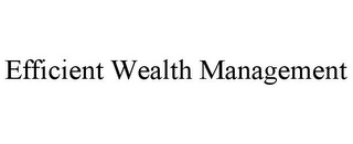 EFFICIENT WEALTH MANAGEMENT