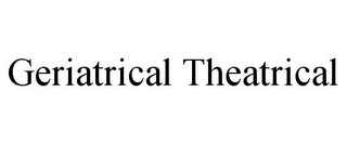 GERIATRICAL THEATRICAL