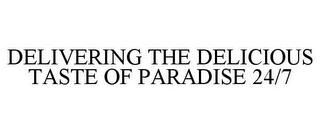 DELIVERING THE DELICIOUS TASTE OF PARADISE 24/7