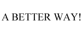 A BETTER WAY!