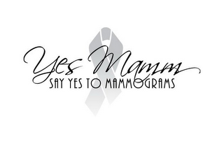 YES MAMM SAY YES TO MAMMOGRAMS