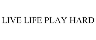 LIVE LIFE PLAY HARD