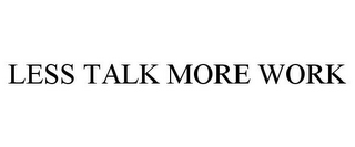 LESS TALK MORE WORK