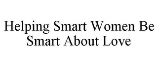 HELPING SMART WOMEN BE SMART ABOUT LOVE