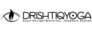 DRISHTIQYOGA HONOR THE LIGHT WITHIN YOU...ANYWHERE, ANYTIME