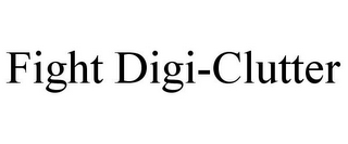 FIGHT DIGI-CLUTTER