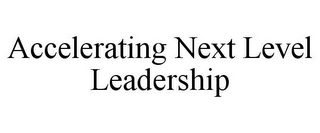 ACCELERATING NEXT LEVEL LEADERSHIP