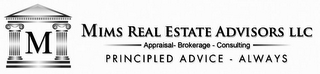 M MIMS REAL ESTATE ADVISORS LLC APPRAISAL BROKERAGE CONSULTING PRINCIPLED ADVICE - ALWAYS