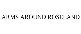 ARMS AROUND ROSELAND