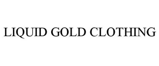 LIQUID GOLD CLOTHING