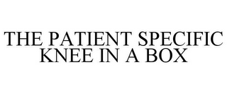 THE PATIENT SPECIFIC KNEE IN A BOX