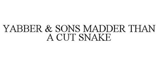 YABBER & SONS MADDER THAN A CUT SNAKE