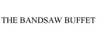 THE BANDSAW BUFFET