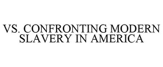 VS. CONFRONTING MODERN SLAVERY IN AMERICA