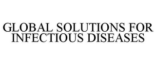 GLOBAL SOLUTIONS FOR INFECTIOUS DISEASES