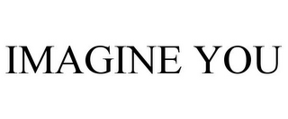 IMAGINE YOU