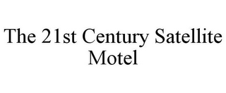 THE 21ST CENTURY SATELLITE MOTEL