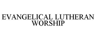 EVANGELICAL LUTHERAN WORSHIP