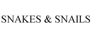 SNAKES & SNAILS