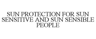 SUN PROTECTION FOR SUN SENSITIVE AND SUN SENSIBLE PEOPLE