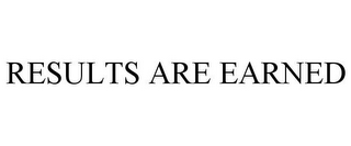 RESULTS ARE EARNED