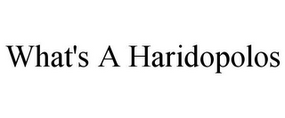 WHAT'S A HARIDOPOLOS
