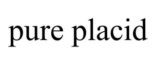 PURE PLACID