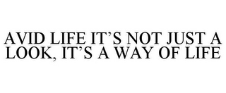 AVID LIFE IT'S NOT JUST A LOOK, IT'S A WAY OF LIFE