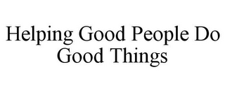 HELPING GOOD PEOPLE DO GOOD THINGS