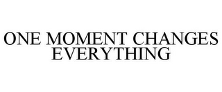 ONE MOMENT CHANGES EVERYTHING