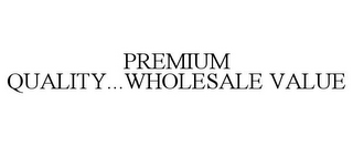 PREMIUM QUALITY...WHOLESALE VALUE