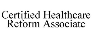 CERTIFIED HEALTHCARE REFORM ASSOCIATE