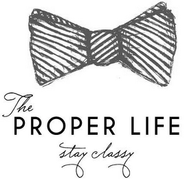 THE PROPER LIFE STAY CLASSY