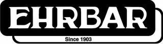 EHRBAR SINCE 1903