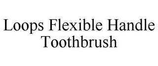 LOOPS FLEXIBLE HANDLE TOOTHBRUSH