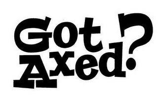 GOT AXED?