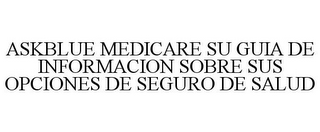 ASKBLUE MEDICARE SU GUIA DE INFORMACION SOBRE SUS OPCIONES DE SEGURO DE SALUD