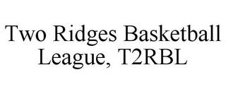 TWO RIDGES BASKETBALL LEAGUE, T2RBL