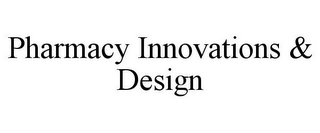 PHARMACY INNOVATIONS & DESIGN