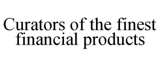 CURATORS OF THE FINEST FINANCIAL PRODUCTS