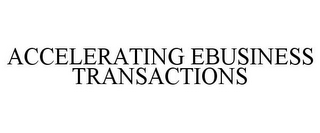 ACCELERATING EBUSINESS TRANSACTIONS