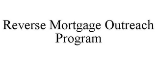 REVERSE MORTGAGE OUTREACH PROGRAM