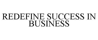 REDEFINE SUCCESS IN BUSINESS