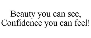 BEAUTY YOU CAN SEE, CONFIDENCE YOU CAN FEEL!