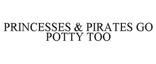 PRINCESSES & PIRATES GO POTTY TOO