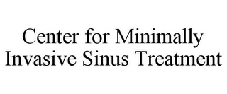 CENTER FOR MINIMALLY INVASIVE SINUS TREATMENT