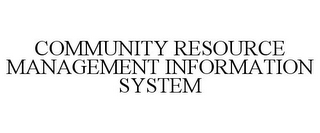 COMMUNITY RESOURCE MANAGEMENT INFORMATION SYSTEM